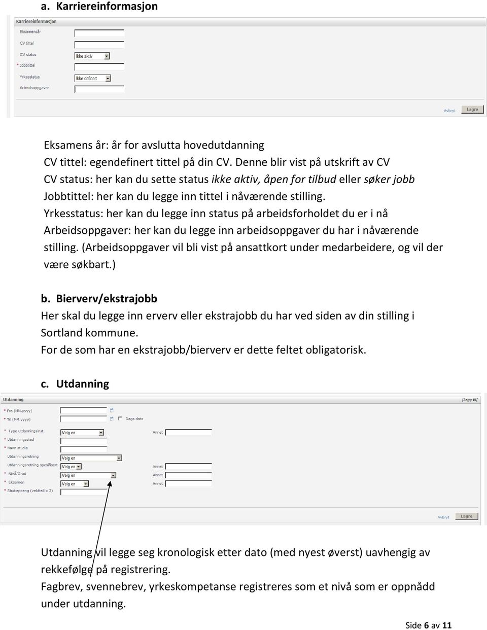 Yrkesstatus: her kan du legge inn status på arbeidsforholdet du er i nå Arbeidsoppgaver: her kan du legge inn arbeidsoppgaver du har i nåværende stilling.