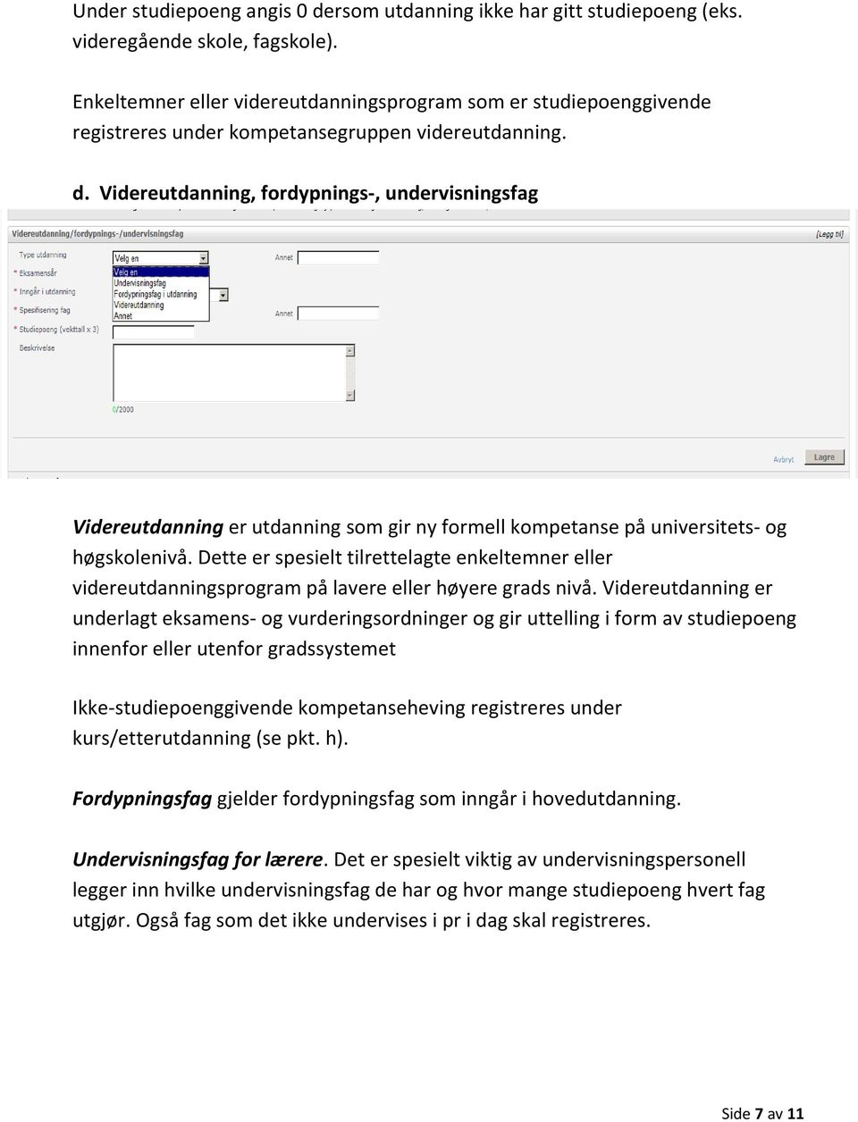 Videreutdanning, fordypnings-, undervisningsfag Videreutdanning er utdanning som gir ny formell kompetanse på universitets- og høgskolenivå.