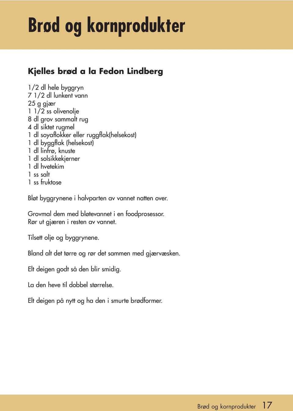 halvparten av vannet natten over. Grovmal dem med bløtevannet i en foodprosessor. Rør ut gjæren i resten av vannet. Tilsett olje og byggrynene.