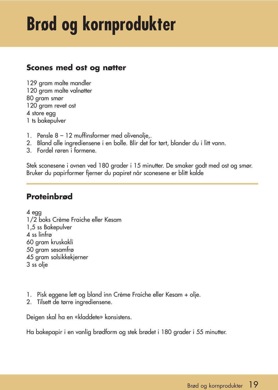 Bruker du papirformer fjerner du papiret når sconesene er blitt kalde Proteinbrød 4 egg 1/2 boks Crème Fraiche eller Kesam 1,5 ss Bakepulver 4 ss linfrø 60 gram kruskakli 50 gram sesamfrø 45 gram