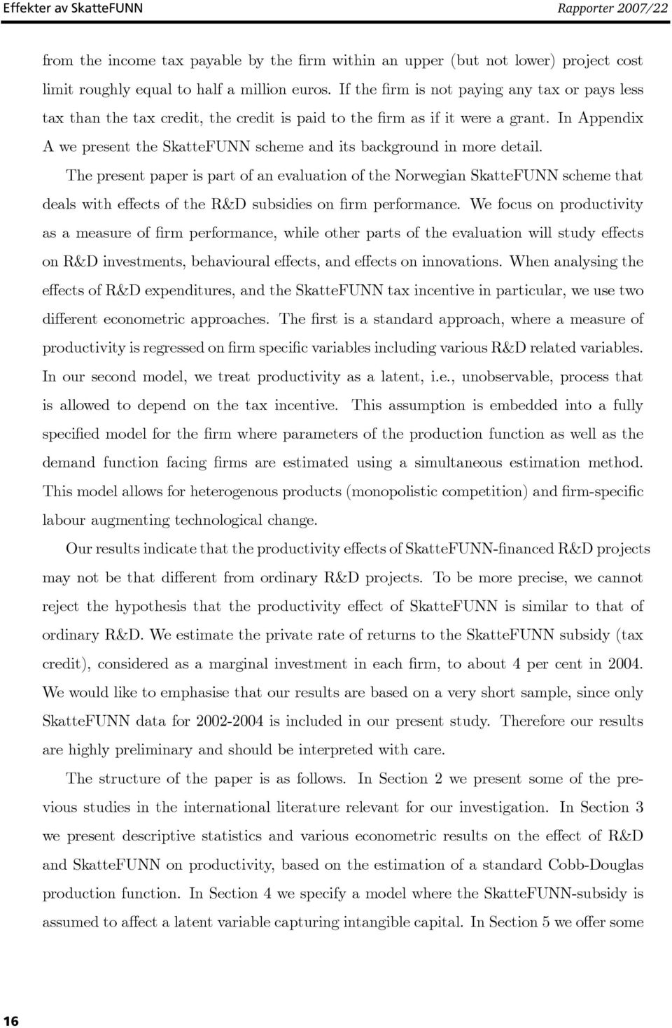 In Appendix A we present the SkatteFUNN scheme and its background in more detail.