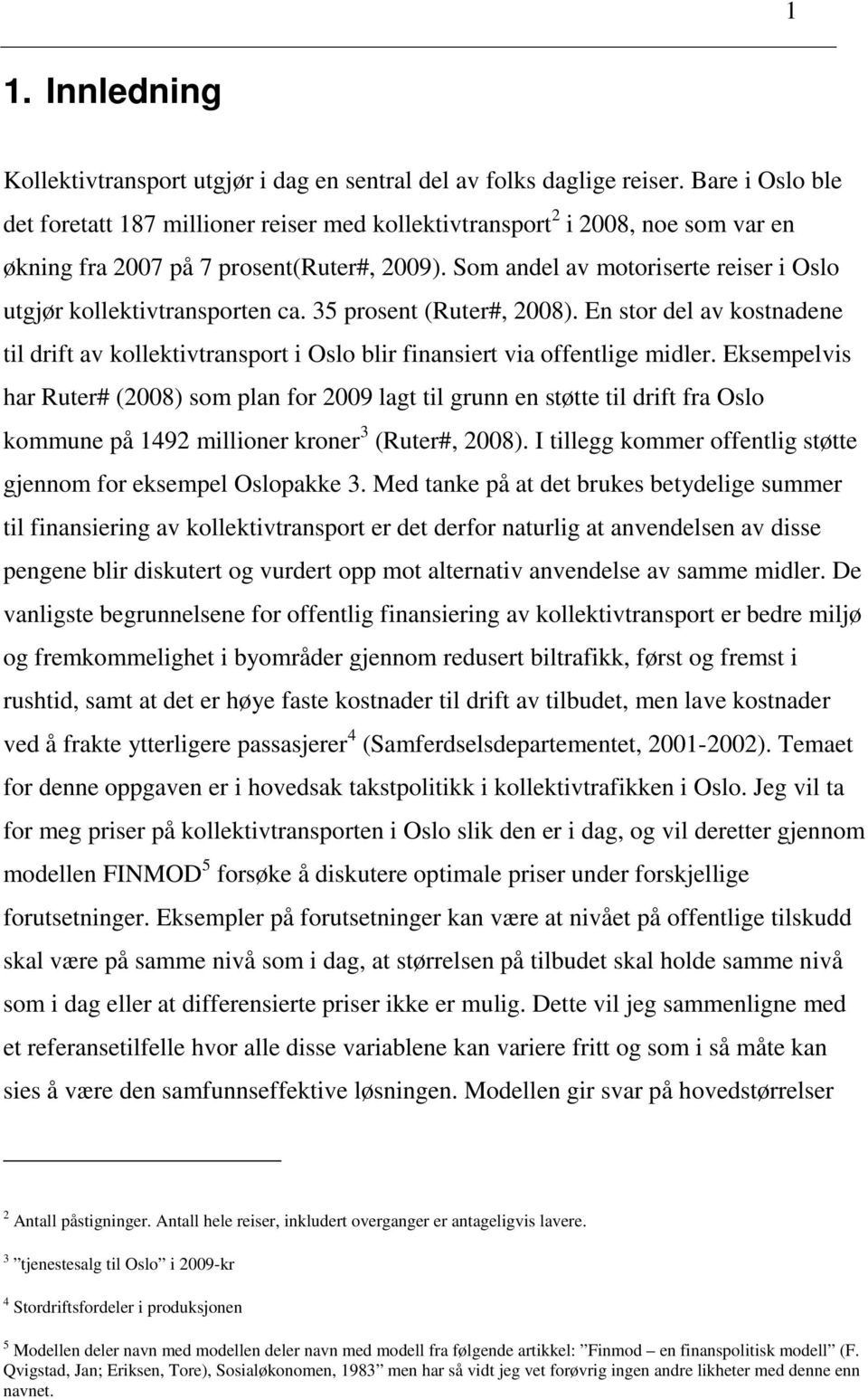 Som andel av motoriserte reiser i Oslo utgjør kollektivtransporten ca. 35 prosent (Ruter#, 2008).