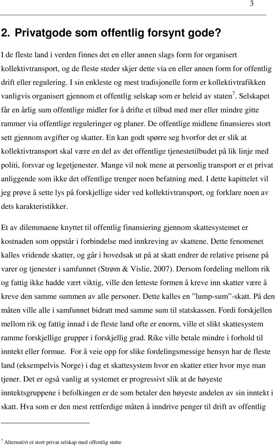 I sin enkleste og mest tradisjonelle form er kollektivtrafikken vanligvis organisert gjennom et offentlig selskap som er heleid av staten 7.