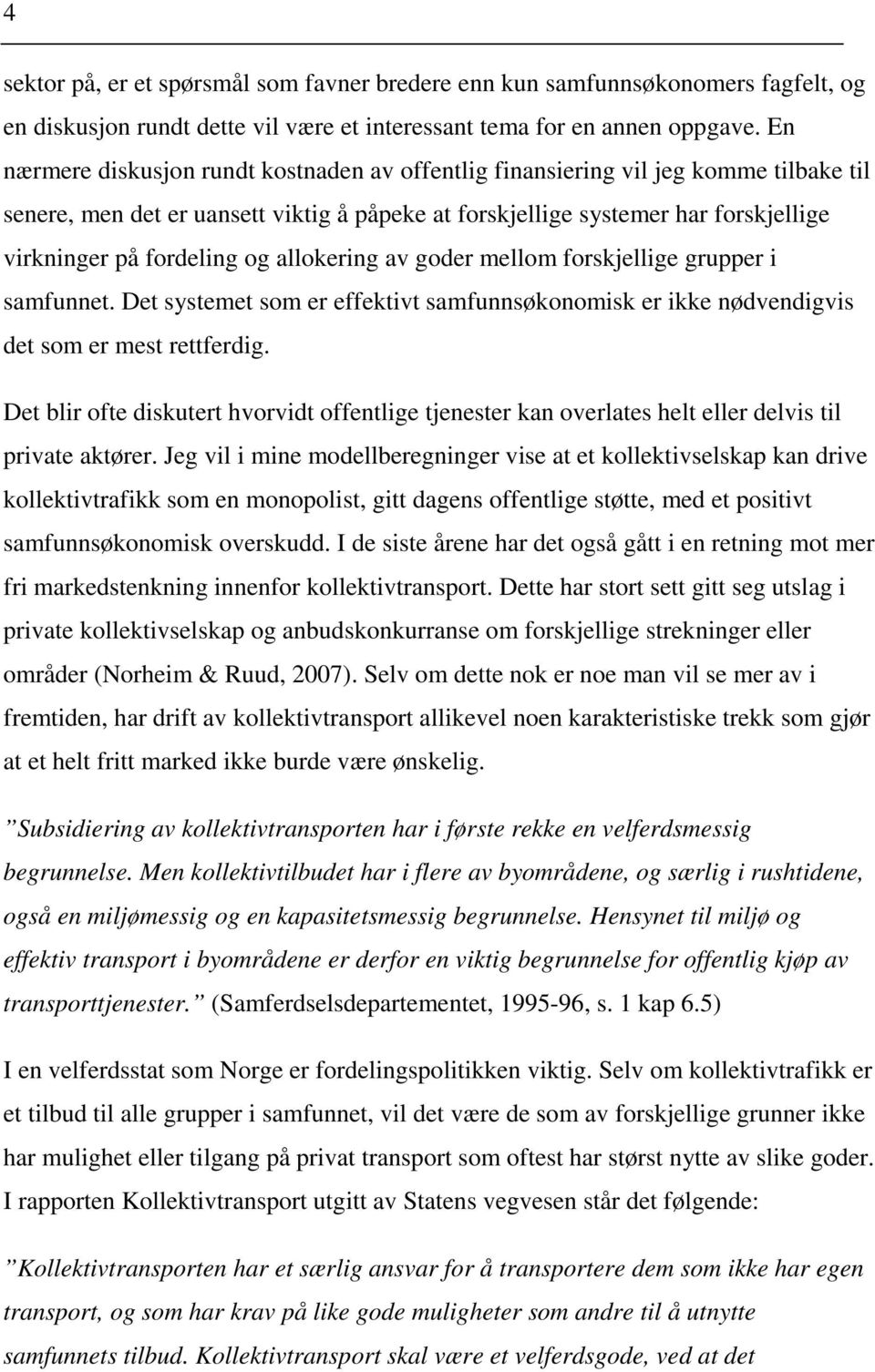 og allokering av goder mellom forskjellige grupper i samfunnet. Det systemet som er effektivt samfunnsøkonomisk er ikke nødvendigvis det som er mest rettferdig.