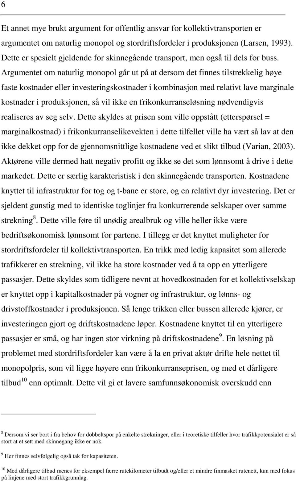 Argumentet om naturlig monopol går ut på at dersom det finnes tilstrekkelig høye faste kostnader eller investeringskostnader i kombinasjon med relativt lave marginale kostnader i produksjonen, så vil