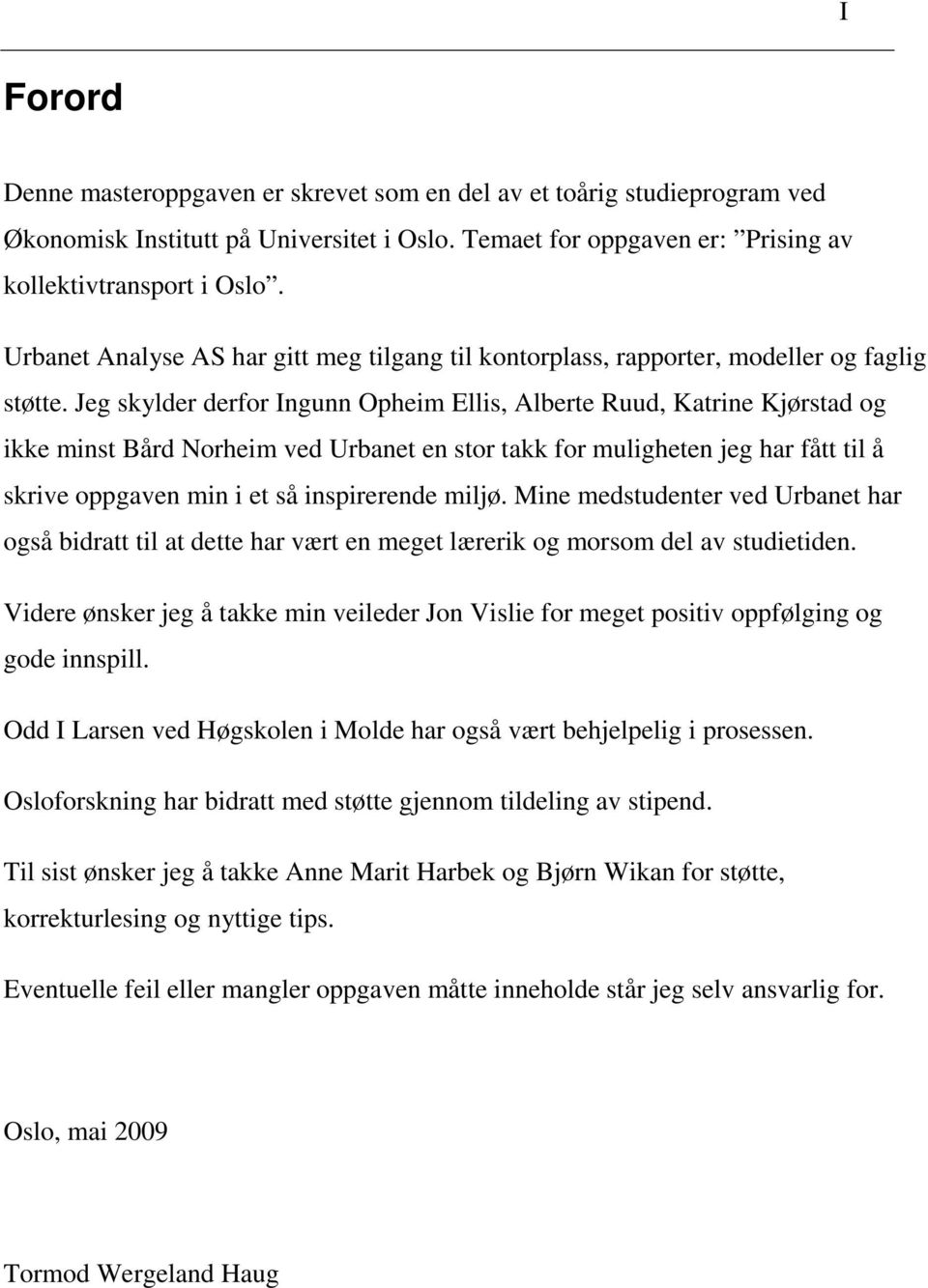 Jeg skylder derfor Ingunn Opheim Ellis, Alberte Ruud, Katrine Kjørstad og ikke minst Bård Norheim ved Urbanet en stor takk for muligheten jeg har fått til å skrive oppgaven min i et så inspirerende