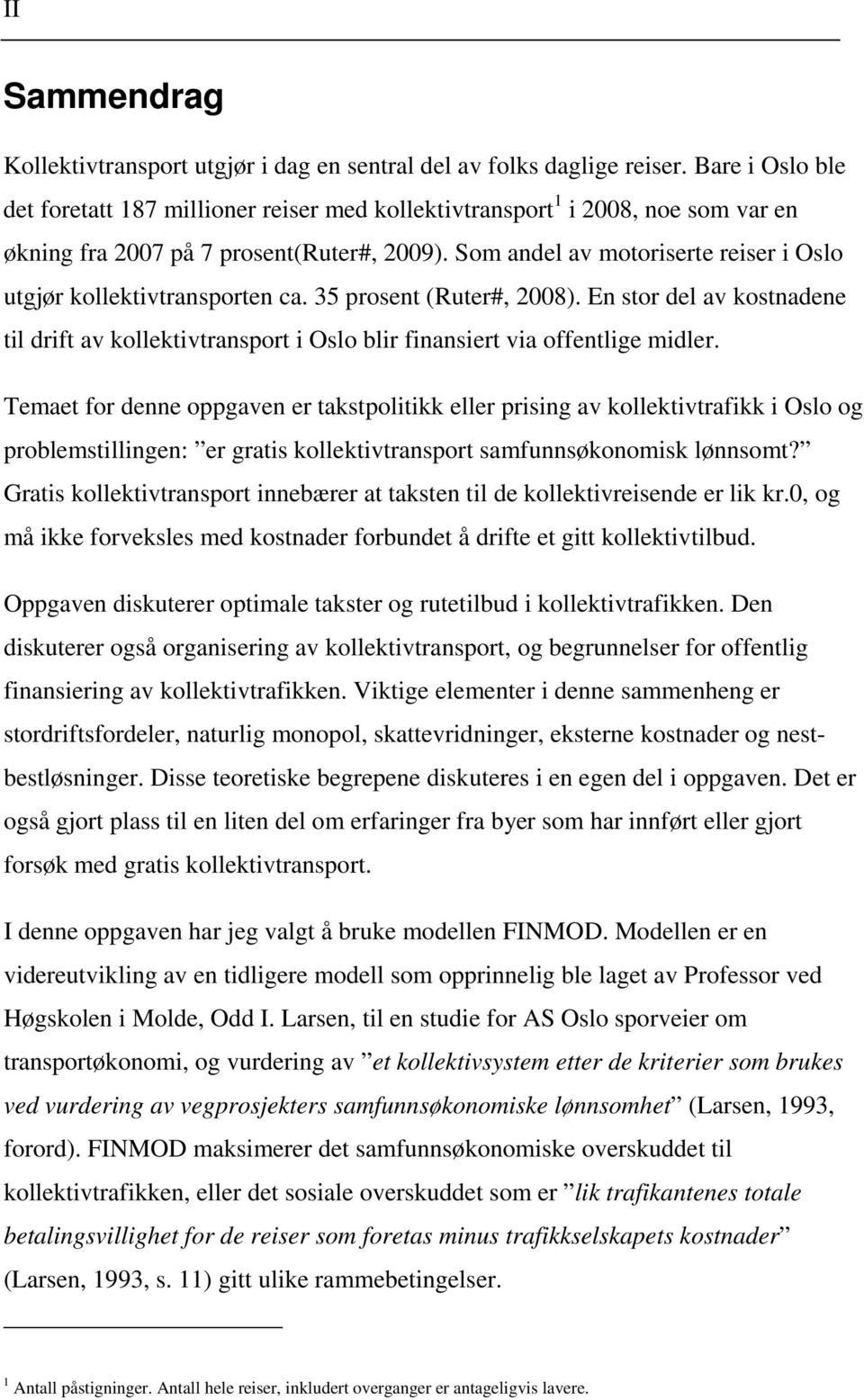 Som andel av motoriserte reiser i Oslo utgjør kollektivtransporten ca. 35 prosent (Ruter#, 2008).