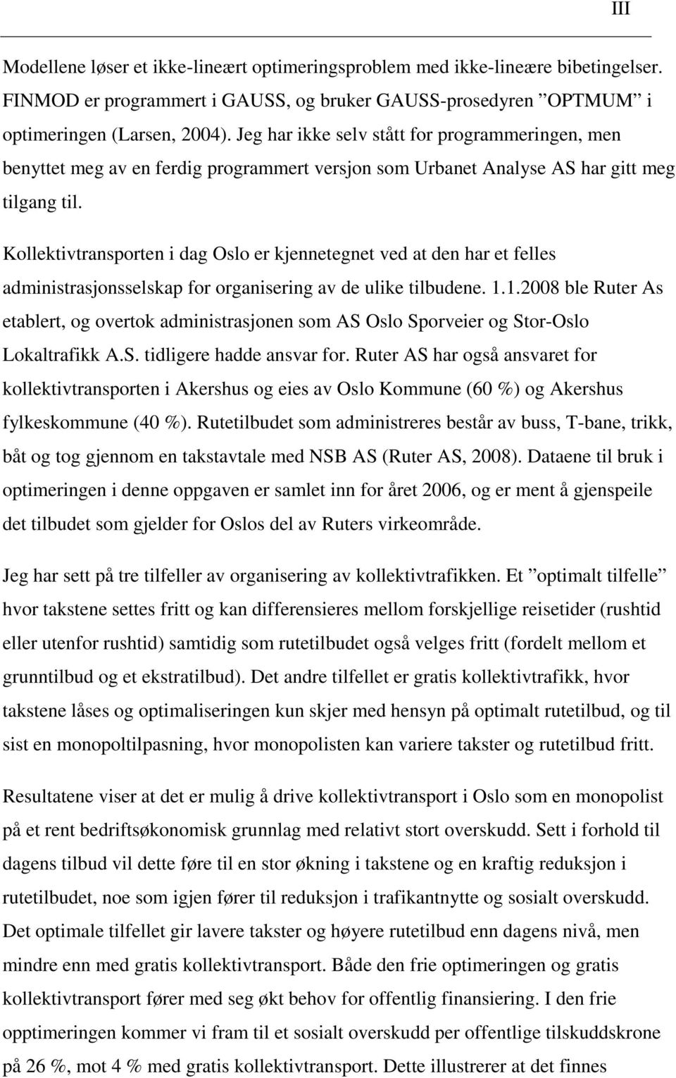 Kollektivtransporten i dag Oslo er kjennetegnet ved at den har et felles administrasjonsselskap for organisering av de ulike tilbudene. 1.