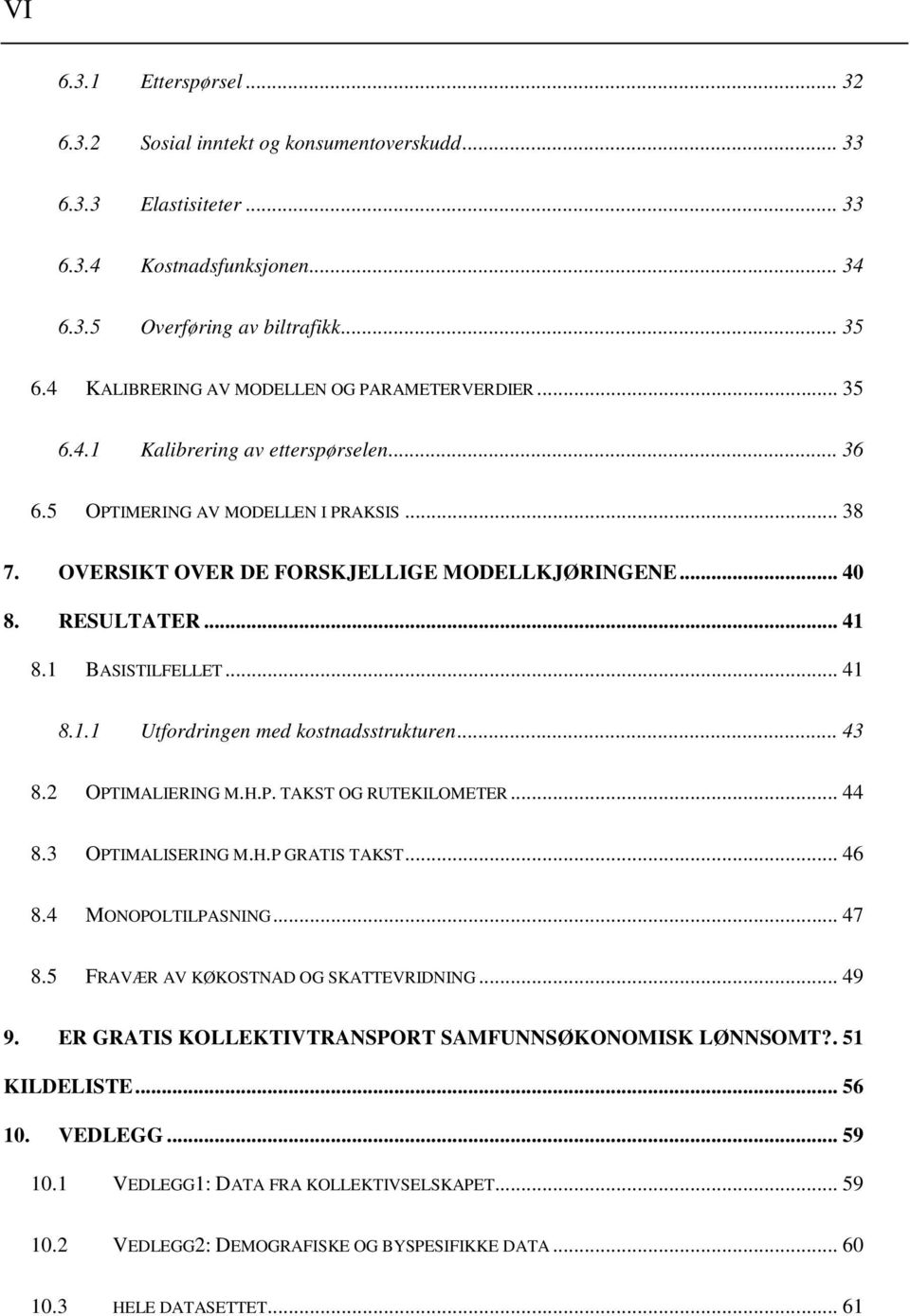 RESULTATER... 41 8.1 BASISTILFELLET... 41 8.1.1 Utfordringen med kostnadsstrukturen... 43 8.2 OPTIMALIERING M.H.P. TAKST OG RUTEKILOMETER... 44 8.3 OPTIMALISERING M.H.P GRATIS TAKST... 46 8.