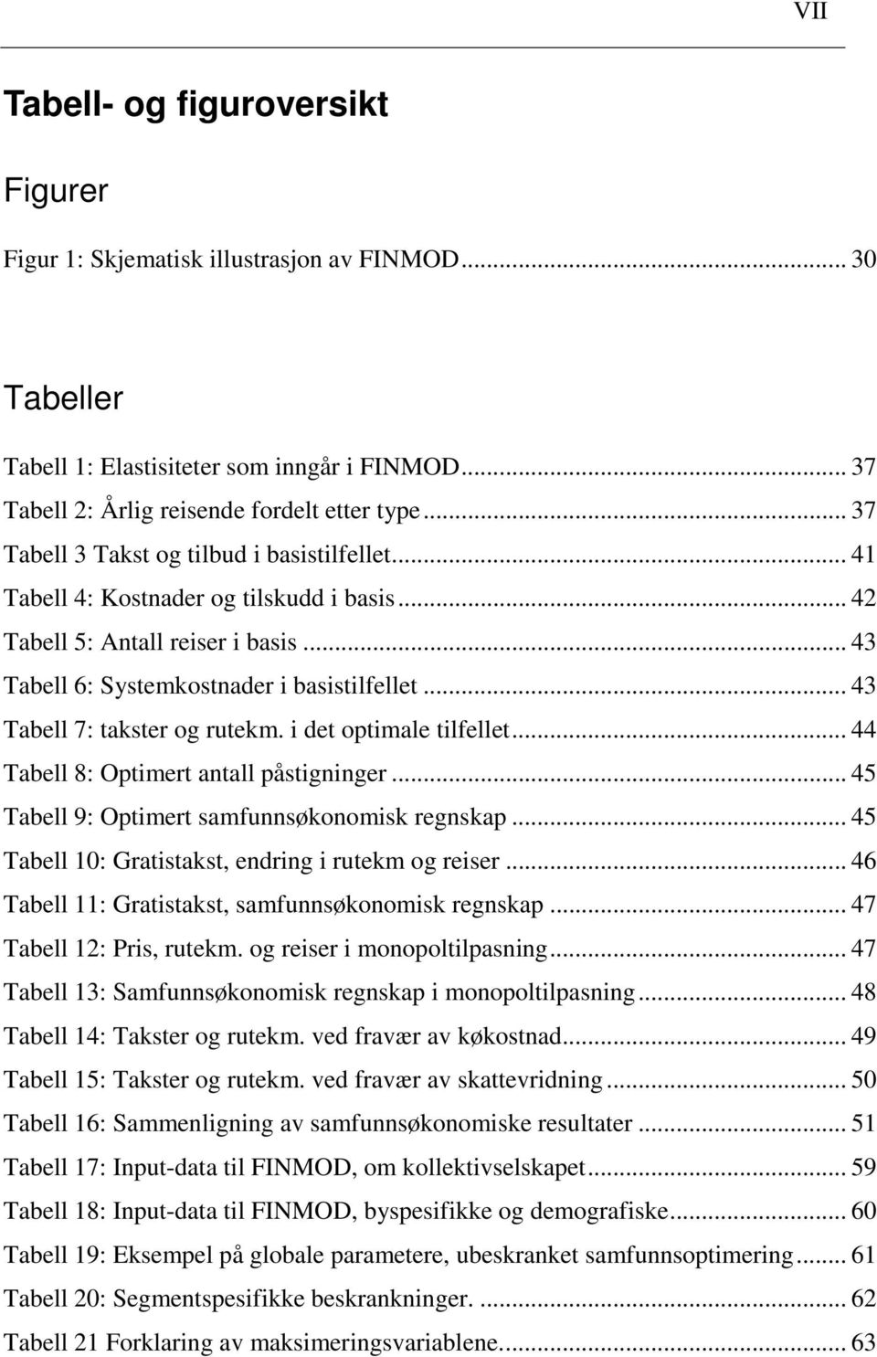 .. 43 Tabell 7: takster og rutekm. i det optimale tilfellet... 44 Tabell 8: Optimert antall påstigninger... 45 Tabell 9: Optimert samfunnsøkonomisk regnskap.