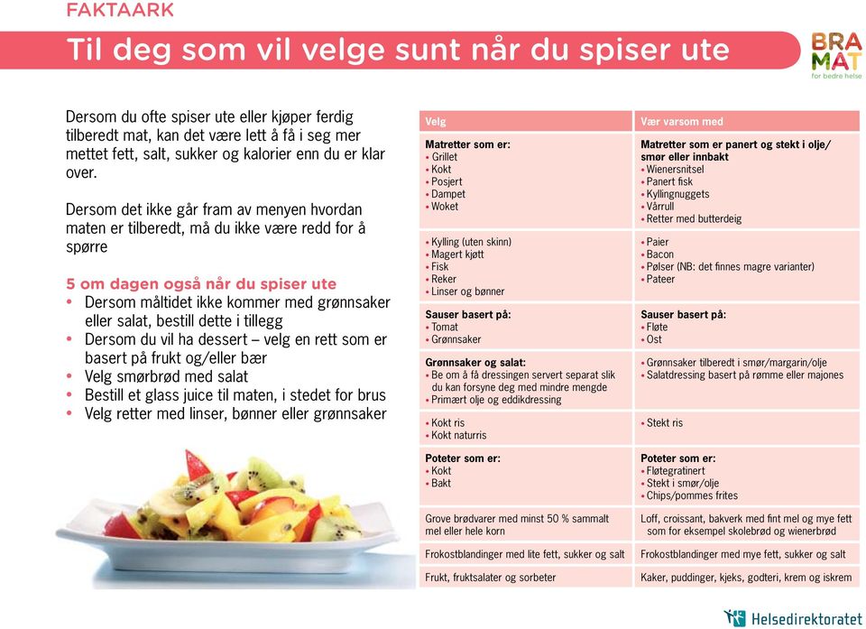 dette i tillegg Dersom du vil ha dessert velg en rett som er basert på frukt og/eller bær Velg smørbrød med salat Bestill et glass juice til maten, i stedet for brus Velg retter med linser, bønner