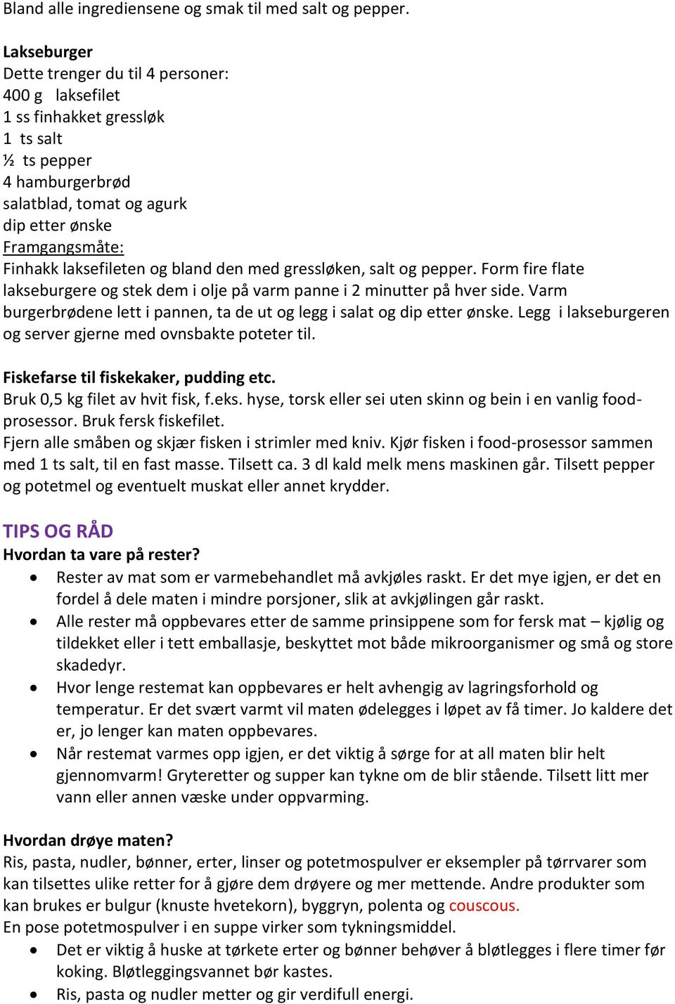 med gressløken, salt og pepper. Form fire flate lakseburgere og stek dem i olje på varm panne i 2 minutter på hver side. Varm burgerbrødene lett i pannen, ta de ut og legg i salat og dip etter ønske.