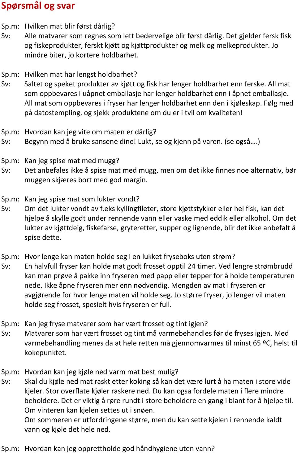 Sv: Saltet og speket produkter av kjøtt og fisk har lenger holdbarhet enn ferske. All mat som oppbevares i uåpnet emballasje har lenger holdbarhet enn i åpnet emballasje.