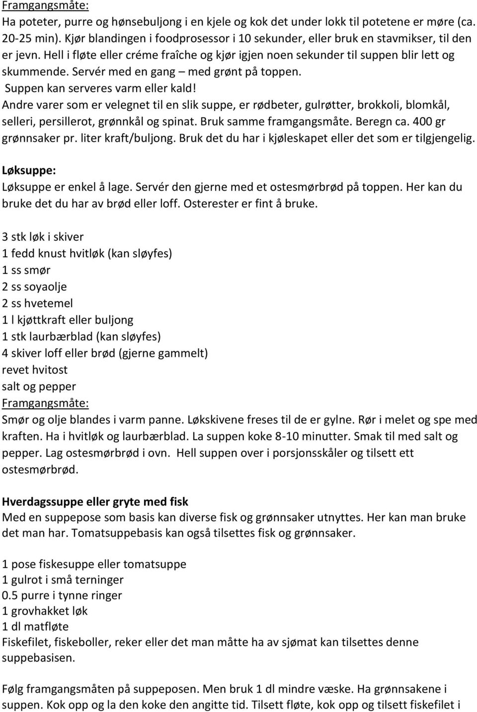 Andre varer som er velegnet til en slik suppe, er rødbeter, gulrøtter, brokkoli, blomkål, selleri, persillerot, grønnkål og spinat. Bruk samme framgangsmåte. Beregn ca. 400 gr grønnsaker pr.