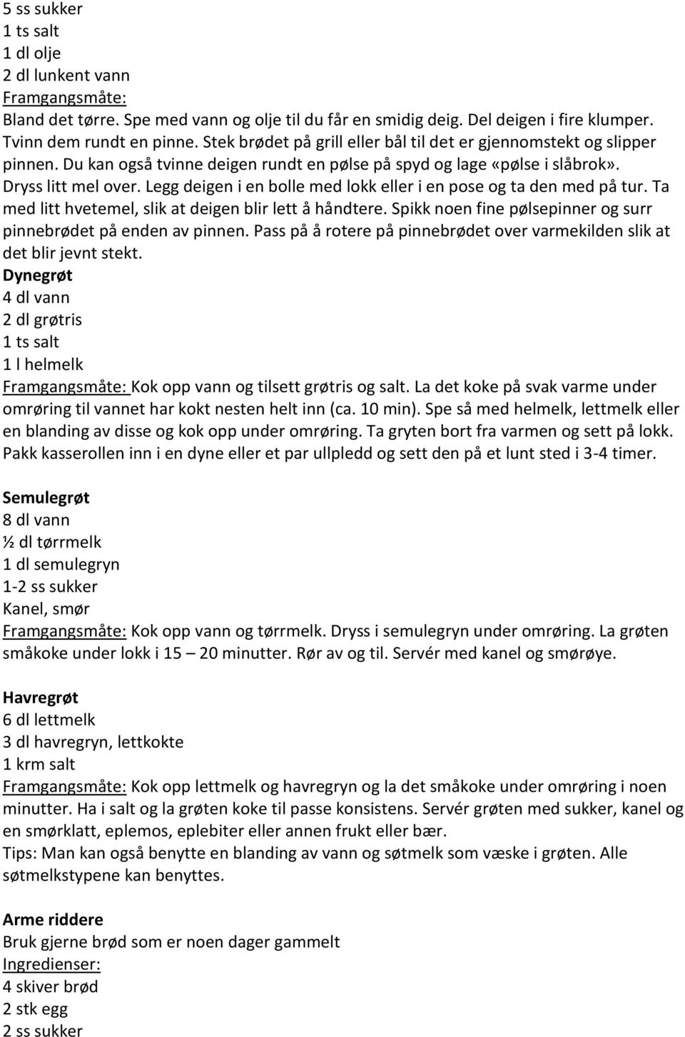 Legg deigen i en bolle med lokk eller i en pose og ta den med på tur. Ta med litt hvetemel, slik at deigen blir lett å håndtere. Spikk noen fine pølsepinner og surr pinnebrødet på enden av pinnen.