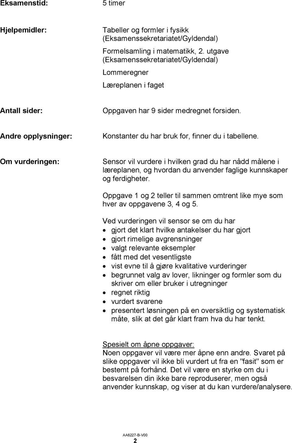 Om vurderingen: Sensor vil vurdere i hvilken grad du har nådd målene i læreplanen, og hvordan du anvender faglige kunnskaper og ferdigheter.