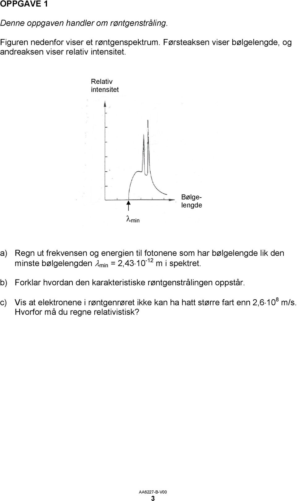 Relativ intensitet λ min Bølgelengde a) Regn ut frekvensen og energien til fotonene som har bølgelengde lik den minste