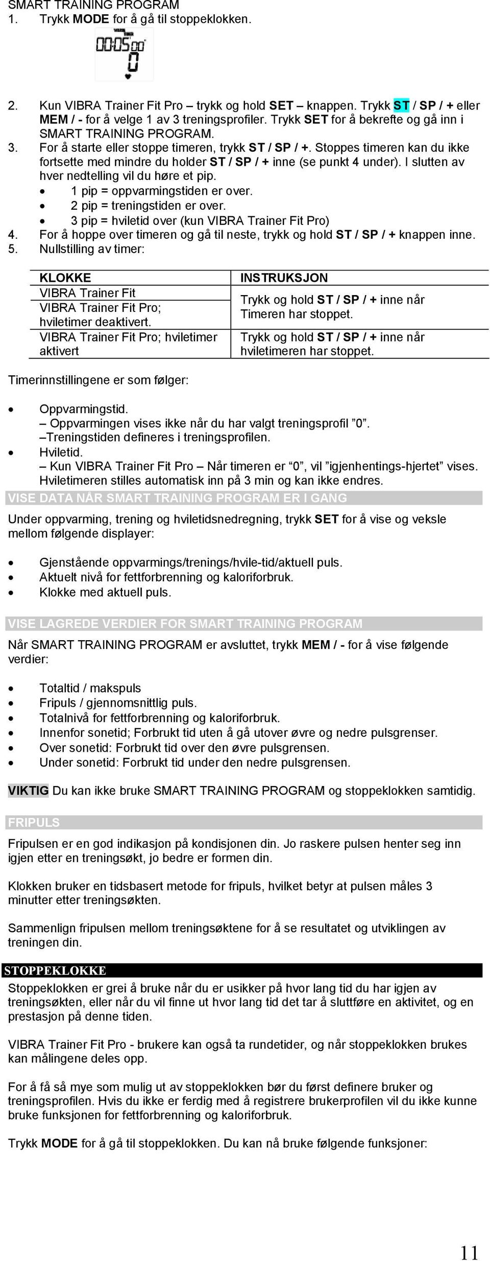 Stoppes timeren kan du ikke fortsette med mindre du holder ST / SP / + inne (se punkt 4 under). I slutten av hver nedtelling vil du høre et pip. 1 pip = oppvarmingstiden er over.