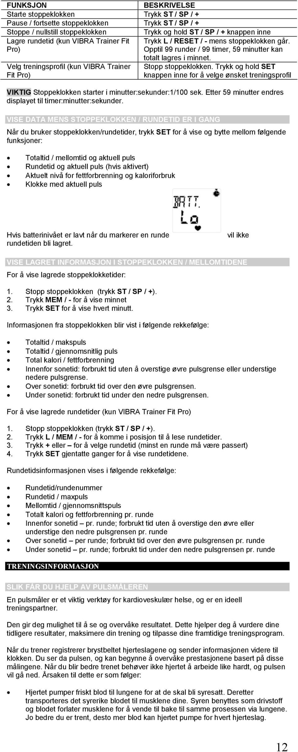 Velg treningsprofil (kun VIBRA Trainer Fit Pro) Stopp stoppeklokken. Trykk og hold SET knappen inne for å velge ønsket treningsprofil VIKTIG Stoppeklokken starter i minutter:sekunder:1/100 sek.