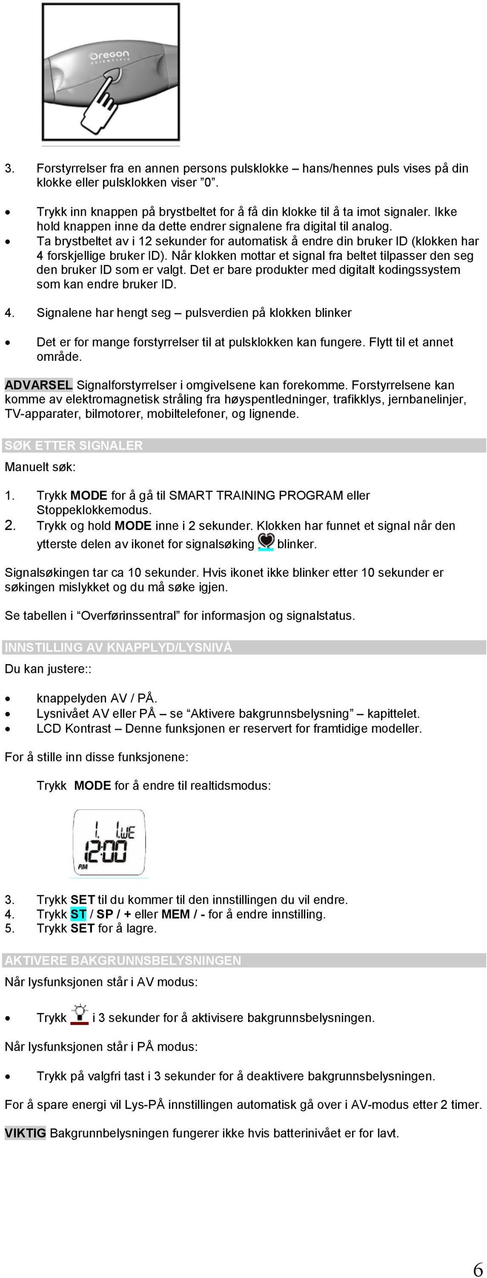 Når klokken mottar et signal fra beltet tilpasser den seg den bruker ID som er valgt. Det er bare produkter med digitalt kodingssystem som kan endre bruker ID. 4.