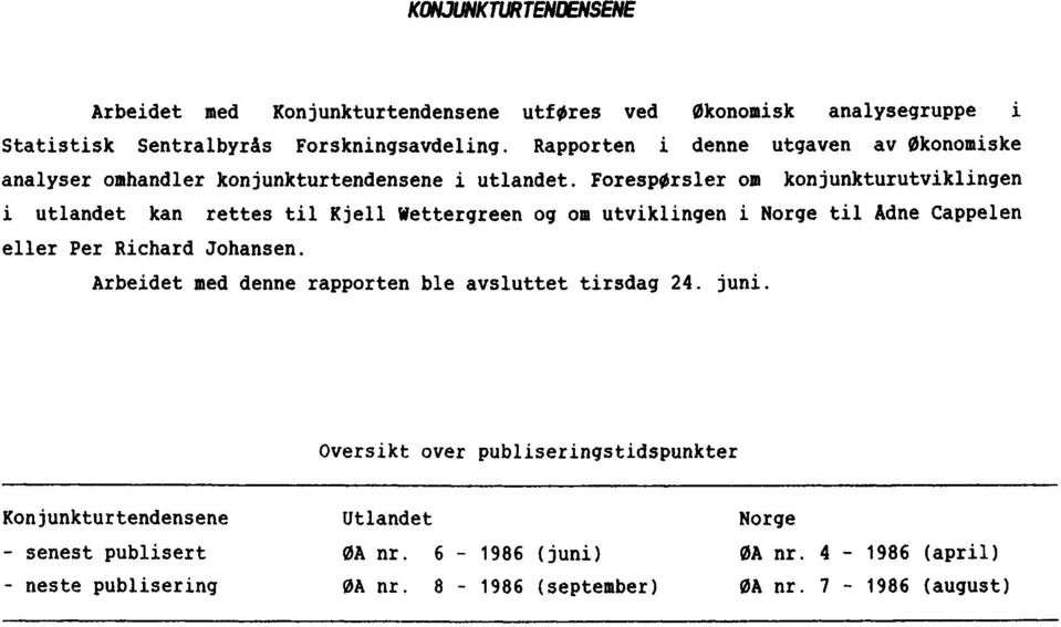 Forespørsler om konjunkturutviklingen i utlandet kan rettes til Kjell Wettergreen og om utviklingen i Norge til Adne Cappelen eller Per Richard Johansen.