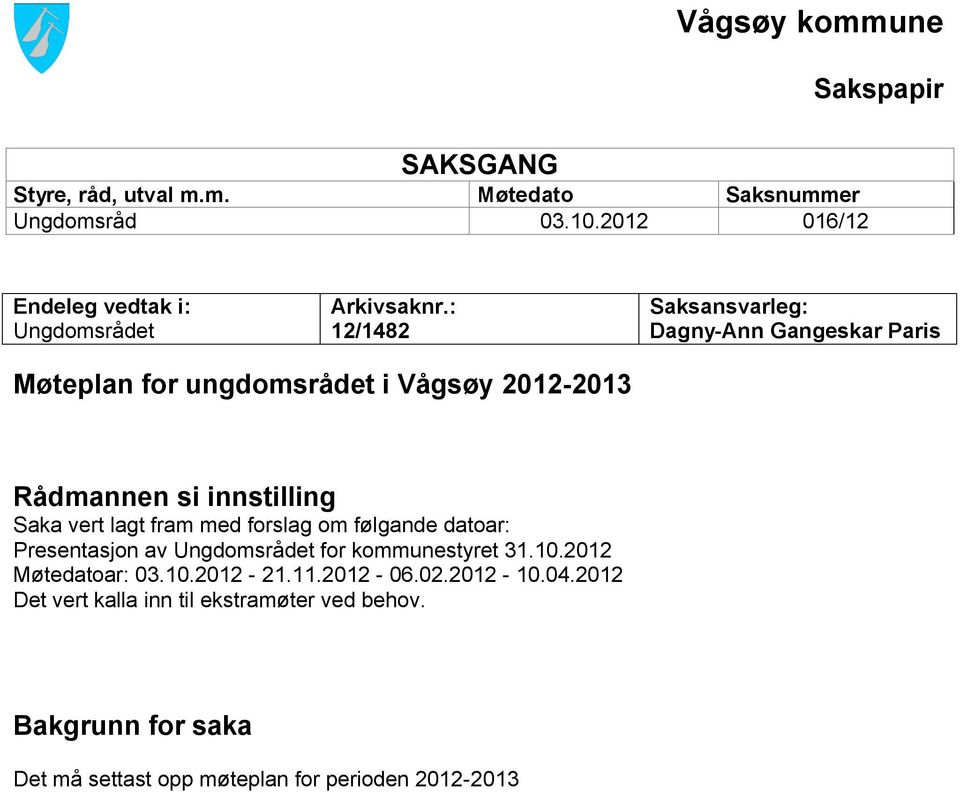 : 12/1482 Saksansvarleg: Dagny-Ann Gangeskar Paris Møteplan for ungdomsrådet i Vågsøy 2012-2013 Rådmannen si innstilling Saka vert lagt