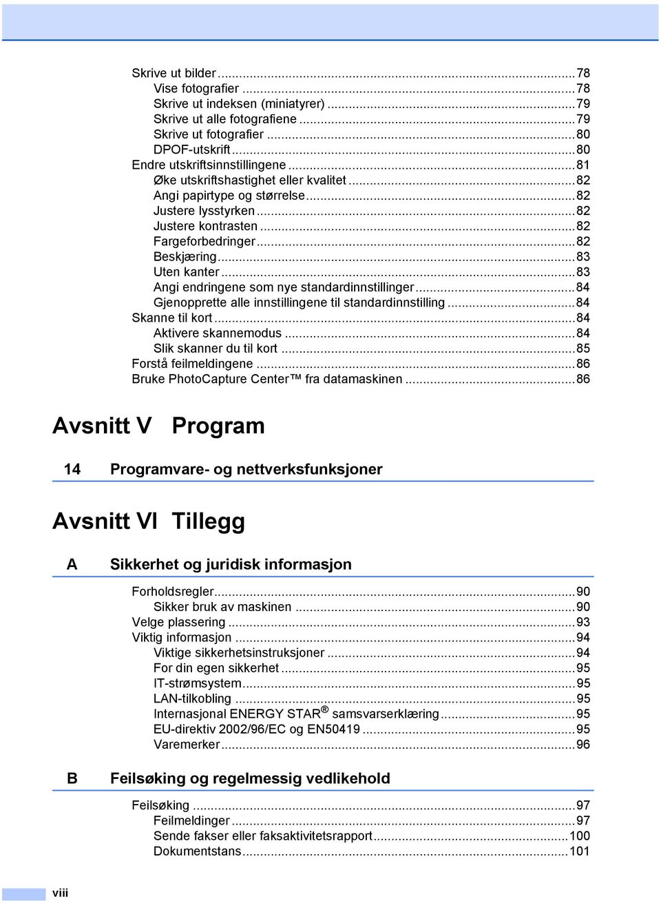 ..83 Angi endringene som nye standardinnstillinger...84 Gjenopprette alle innstillingene til standardinnstilling...84 Skanne til kort...84 Aktivere skannemodus...84 Slik skanner du til kort.