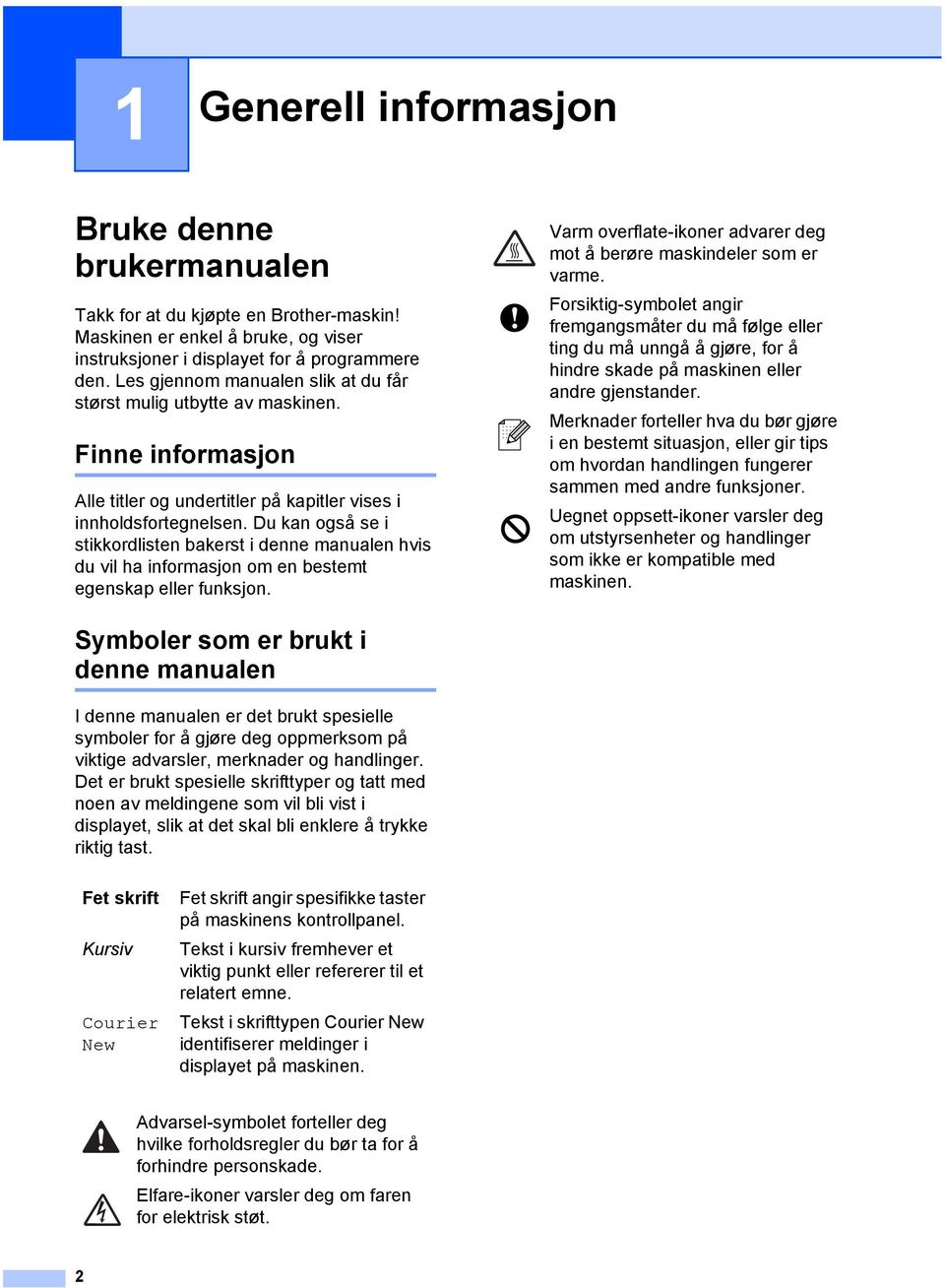 Du kan også se i stikkordlisten bakerst i denne manualen hvis du vil ha informasjon om en bestemt egenskap eller funksjon. Varm overflate-ikoner advarer deg mot å berøre maskindeler som er varme.