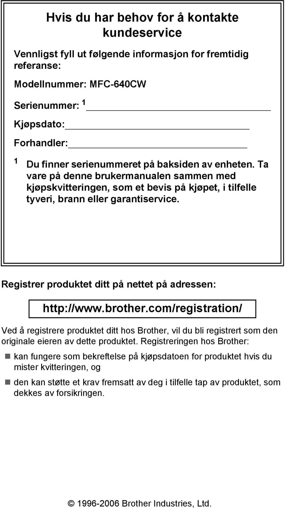 Registrer produktet ditt på nettet på adressen: http://www.brother.com/registration/ Ved å registrere produktet ditt hos Brother, vil du bli registrert som den originale eieren av dette produktet.