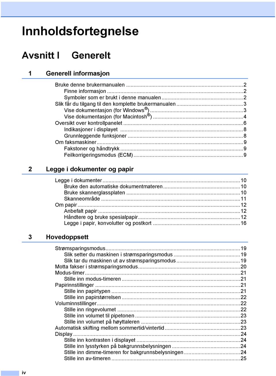 ..8 Grunnleggende funksjoner...8 Om faksmaskiner...9 Fakstoner og håndtrykk...9 Feilkorrigeringsmodus (ECM)...9 2 Legge i dokumenter og papir Legge i dokumenter.