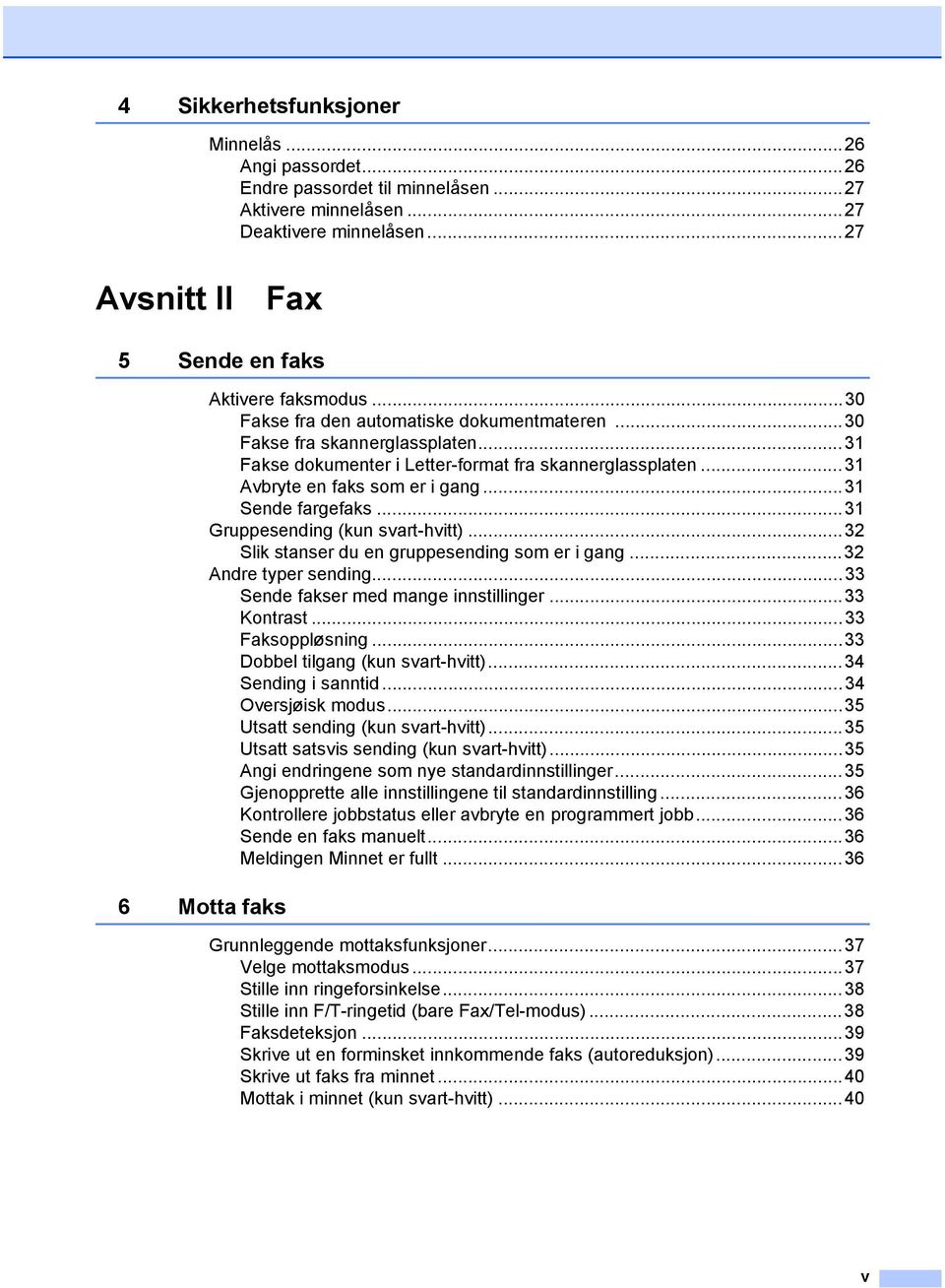 ..31 Fakse dokumenter i Letter-format fra skannerglassplaten...31 Avbryte en faks som er i gang...31 Sende fargefaks...31 Gruppesending (kun svart-hvitt).