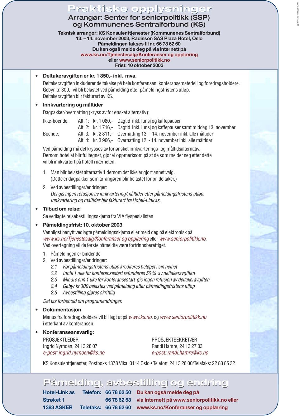 no Frist: 10 oktober 2003 www.setteriet.no, sep-03 Deltakeravgiften er kr. 1 350,- inkl. mva. Deltakeravgiften inkluderer deltakelse på hele konferansen, konferansemateriell og foredragsholdere.