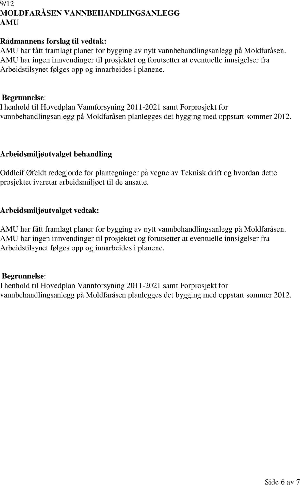 I henhold til Hovedplan Vannforsyning 2011-2021 samt Forprosjekt for vannbehandlingsanlegg på Moldfaråsen planlegges det bygging med oppstart sommer 2012.