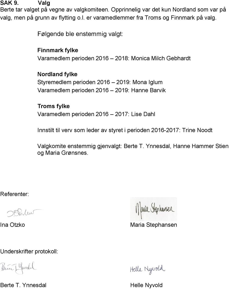 perioden 2016 2019: Hanne Barvik Troms fylke Varamedlem perioden 2016 2017: Lise Dahl Innstilt til verv som leder av styret i perioden 2016-2017: Trine Noodt Valgkomite