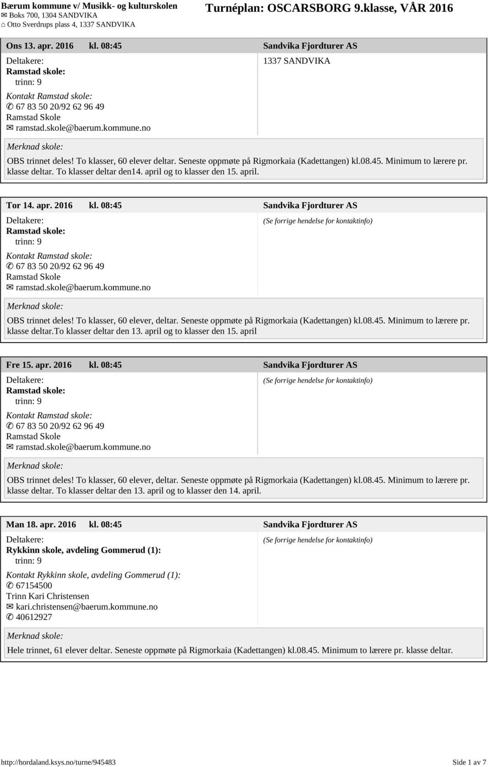 08:45 Sandvika Fjordturer AS Ramstad skole: Kontakt Ramstad skole: 67 83 50 20/92 62 96 49 Ramstad Skole ramstad.skole@baerum.kommune.no klasse deltar.to klasser deltar den 13.