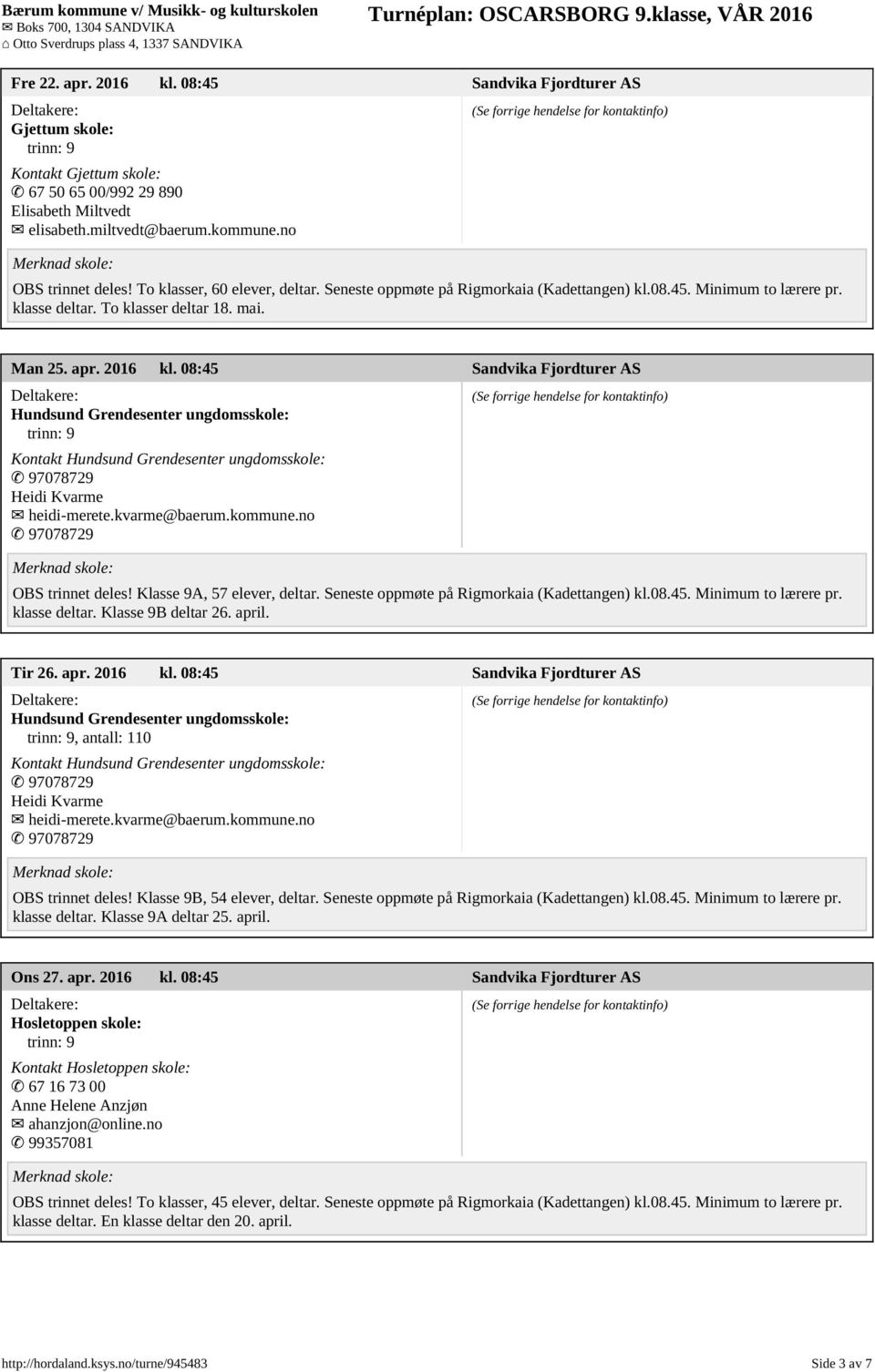 kommune.no OBS trinnet deles! Klasse 9A, 57 elever, deltar. Seneste oppmøte på Rigmorkaia (Kadettangen) kl.08.45. Minimum to lærere pr. klasse deltar. Klasse 9B deltar 26. april. Tir 26. apr. 2016 kl.