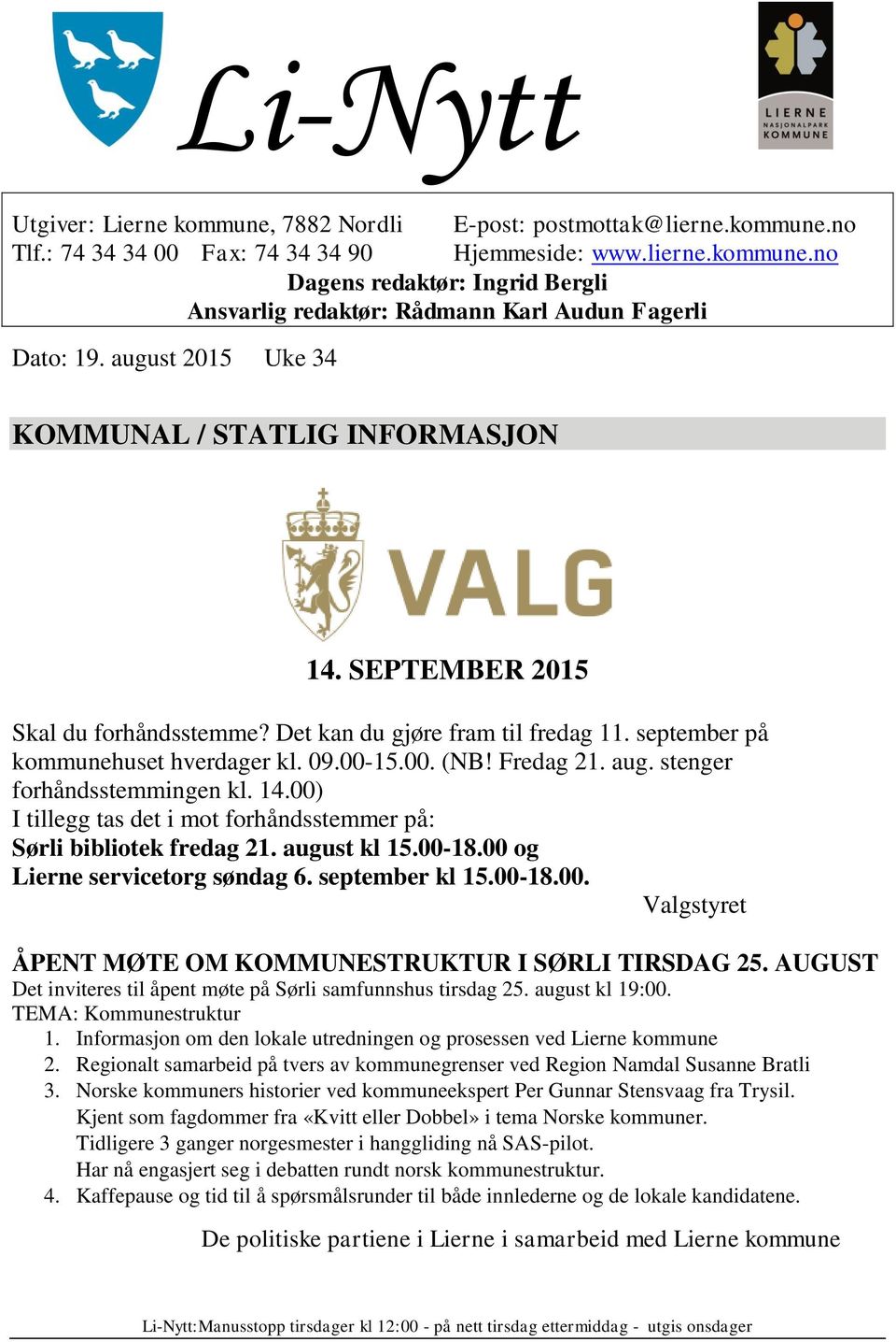 aug. stenger forhåndsstemmingen kl. 14.00) I tillegg tas det i mot forhåndsstemmer på: Sørli bibliotek fredag 21. august kl 15.00-18.00 og Lierne servicetorg søndag 6. september kl 15.00-18.00. Valgstyret ÅPENT MØTE OM KOMMUNESTRUKTUR I SØRLI TIRSDAG 25.