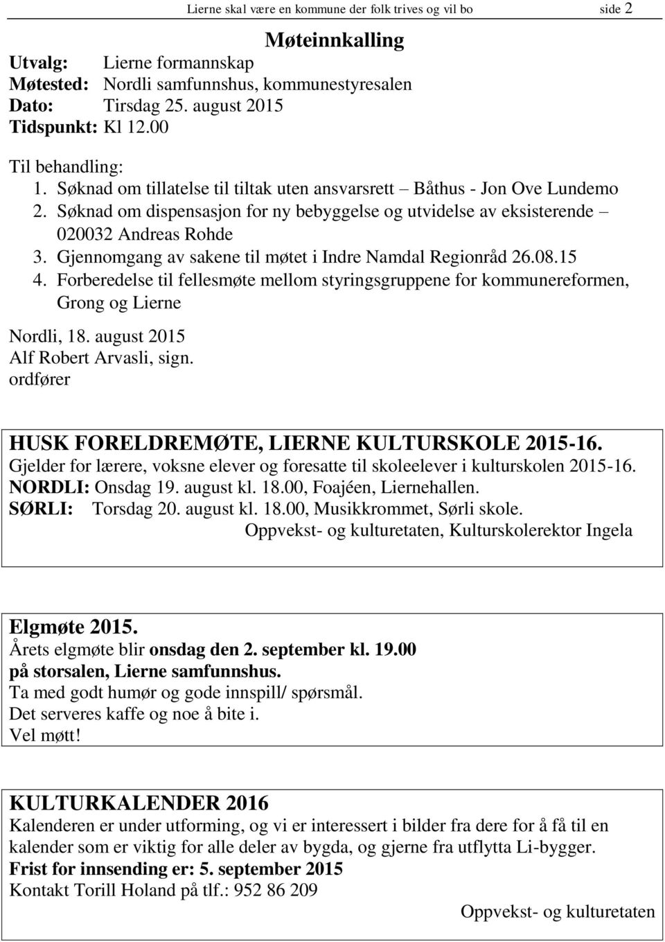 Gjennomgang av sakene til møtet i Indre Namdal Regionråd 26.08.15 4. Forberedelse til fellesmøte mellom styringsgruppene for kommunereformen, Grong og Lierne Nordli, 18.