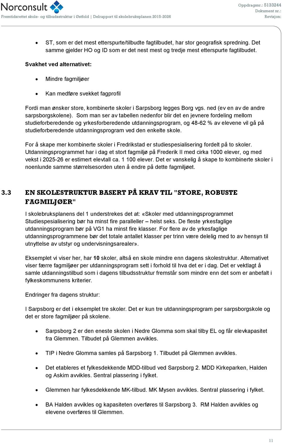 Som man ser av tabellen nedenfor blir det en jevnere fordeling mellom studieforberedende og yrkesforberedende utdanningsprogram, og 48-62 % av elevene vil gå på studieforberedende utdanningsprogram