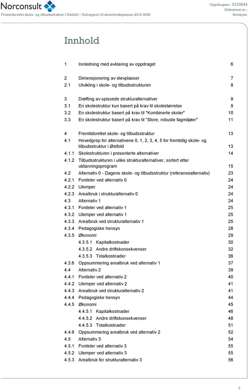 3 En skolestruktur basert på krav til "Store, robuste fagmiljøer" 11 4 Fremtidsrettet skole- og tilbudsstruktur 13 4.