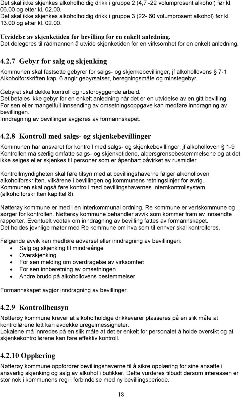 6 angir gebyrsatser, beregningsmåte og minstegebyr. Gebyret skal dekke kontroll og rusforbyggende arbeid. Det betales ikke gebyr for en enkelt anledning når det er en utvidelse av en gitt bevilling.