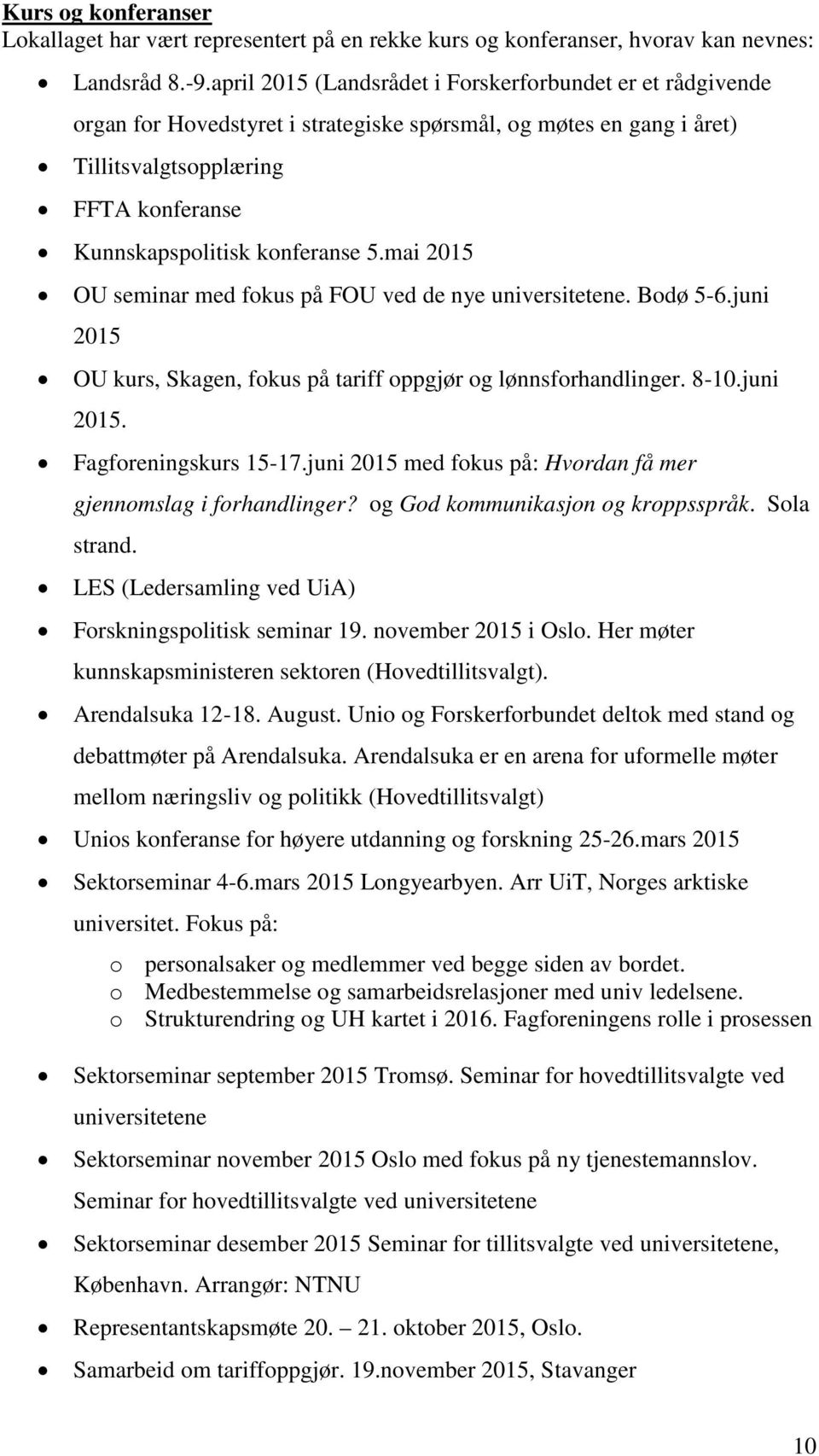 mai 2015 OU seminar med fokus på FOU ved de nye universitetene. Bodø 5-6.juni 2015 OU kurs, Skagen, fokus på tariff oppgjør og lønnsforhandlinger. 8-10.juni 2015. Fagforeningskurs 15-17.