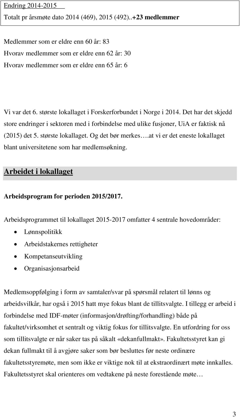 største lokallaget i Forskerforbundet i Norge i 2014. Det har det skjedd store endringer i sektoren med i forbindelse med ulike fusjoner, UiA er faktisk nå (2015) det 5. største lokallaget.