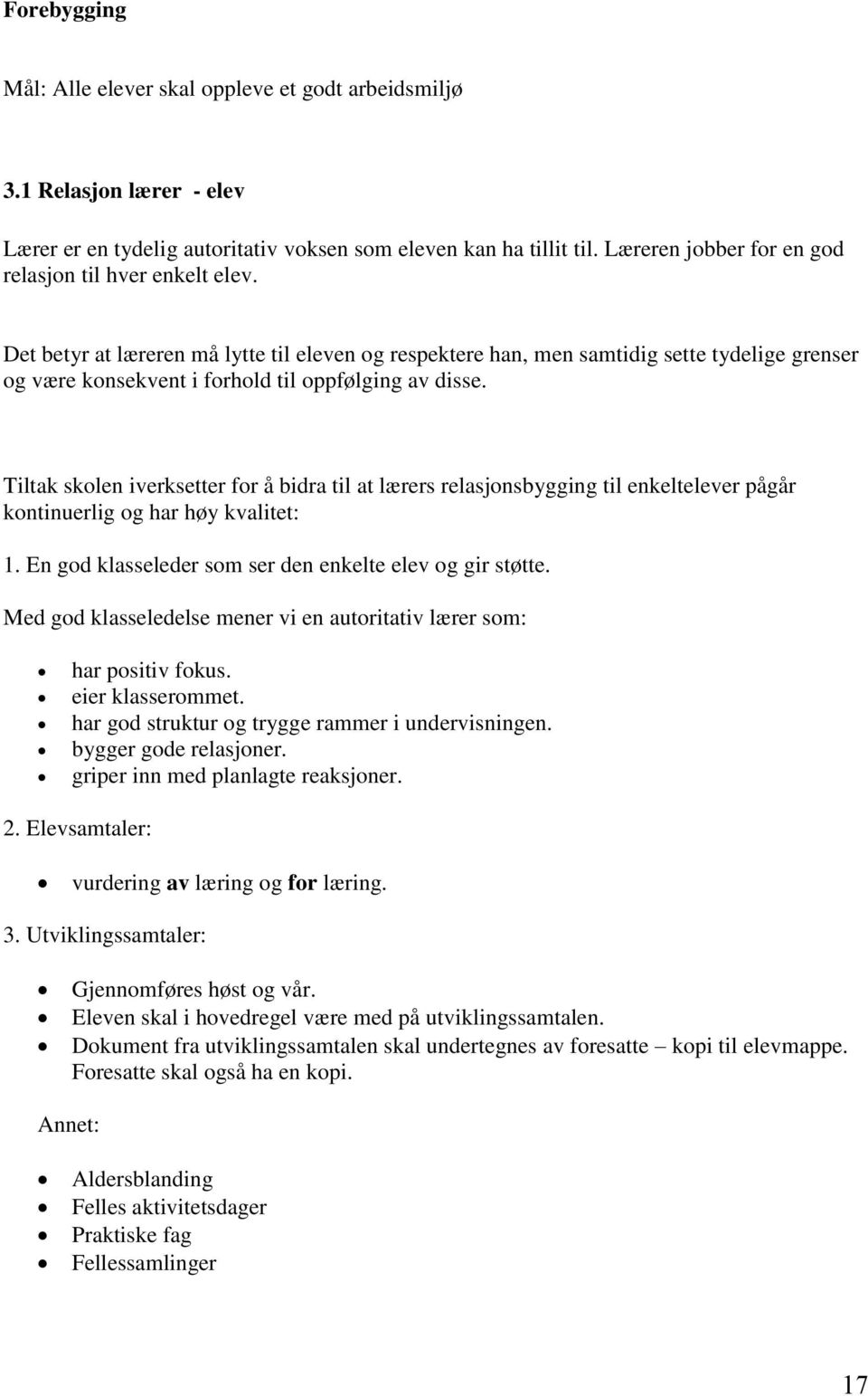 Det betyr at læreren må lytte til eleven og respektere han, men samtidig sette tydelige grenser og være konsekvent i forhold til oppfølging av disse.