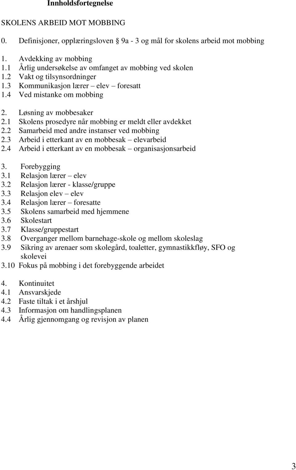 1 Skolens prosedyre når mobbing er meldt eller avdekket 2.2 Samarbeid med andre instanser ved mobbing 2.3 Arbeid i etterkant av en mobbesak elevarbeid 2.