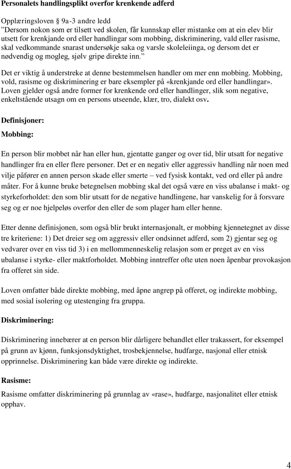 Det er viktig å understreke at denne bestemmelsen handler om mer enn mobbing. Mobbing, vold, rasisme og diskriminering er bare eksempler på «krenkjande ord eller handlingar».