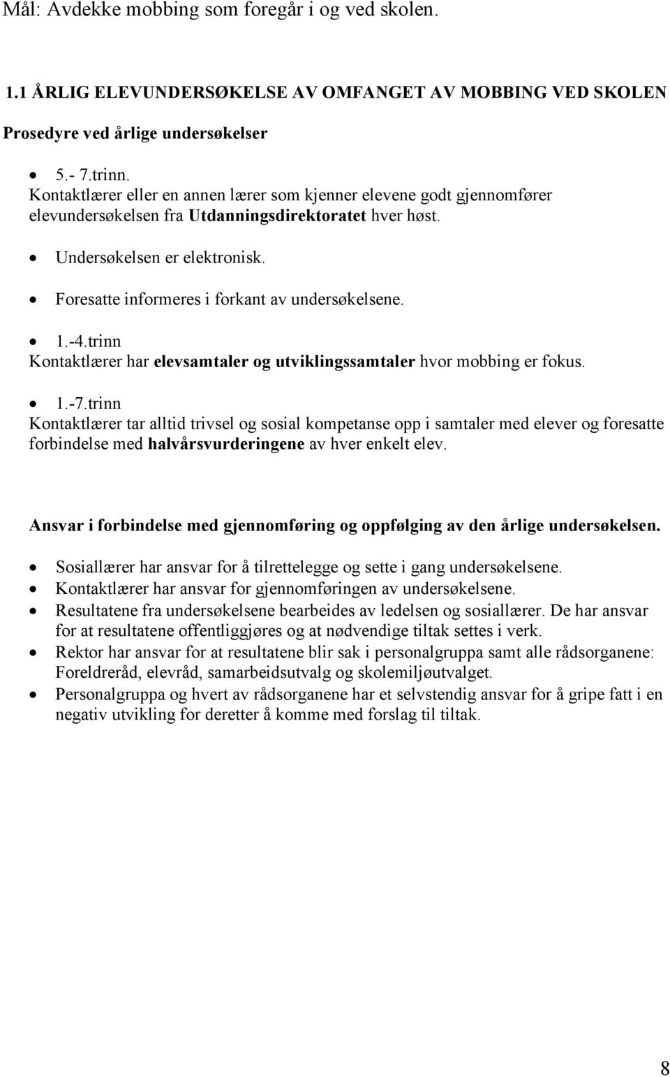 Foresatte informeres i forkant av undersøkelsene. 1.-4.trinn Kontaktlærer har elevsamtaler og utviklingssamtaler hvor mobbing er fokus. 1.-7.