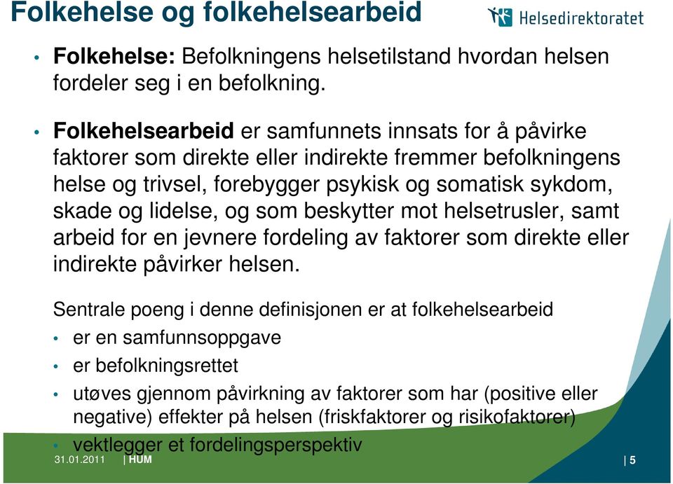 lidelse, og som beskytter mot helsetrusler, samt arbeid for en jevnere fordeling av faktorer som direkte eller indirekte påvirker helsen.