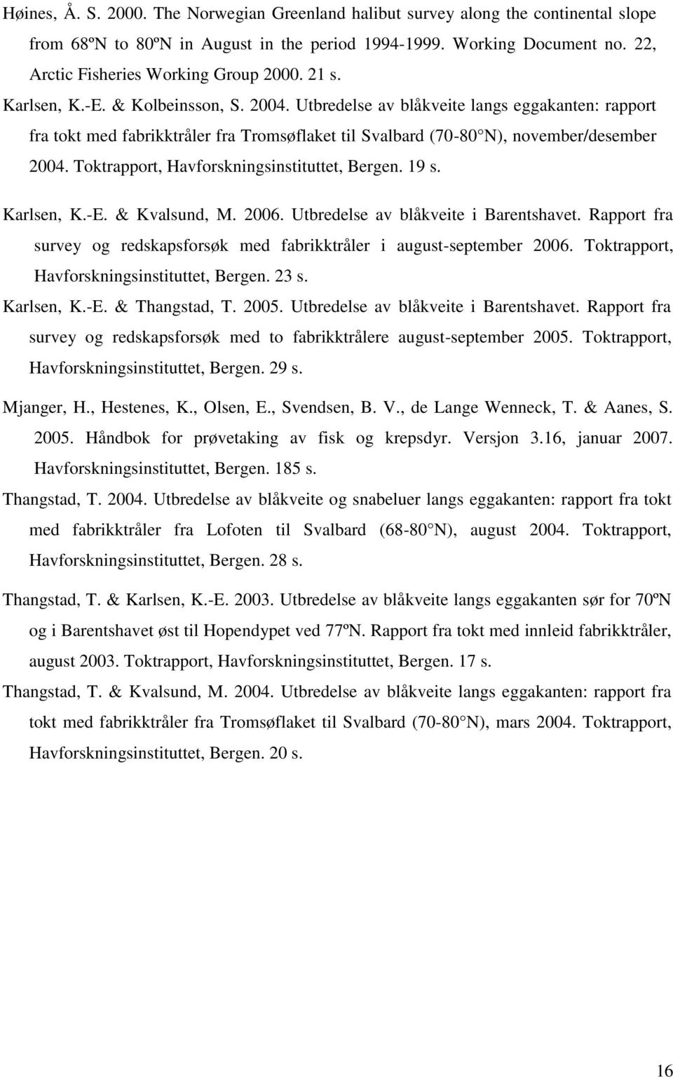 Utbredelse av blåkveite langs eggakanten: rapport fra tokt med fabrikktråler fra Tromsøflaket til Svalbard (70-80 N), november/desember 2004. Toktrapport, Havforskningsinstituttet, Bergen. 19 s.