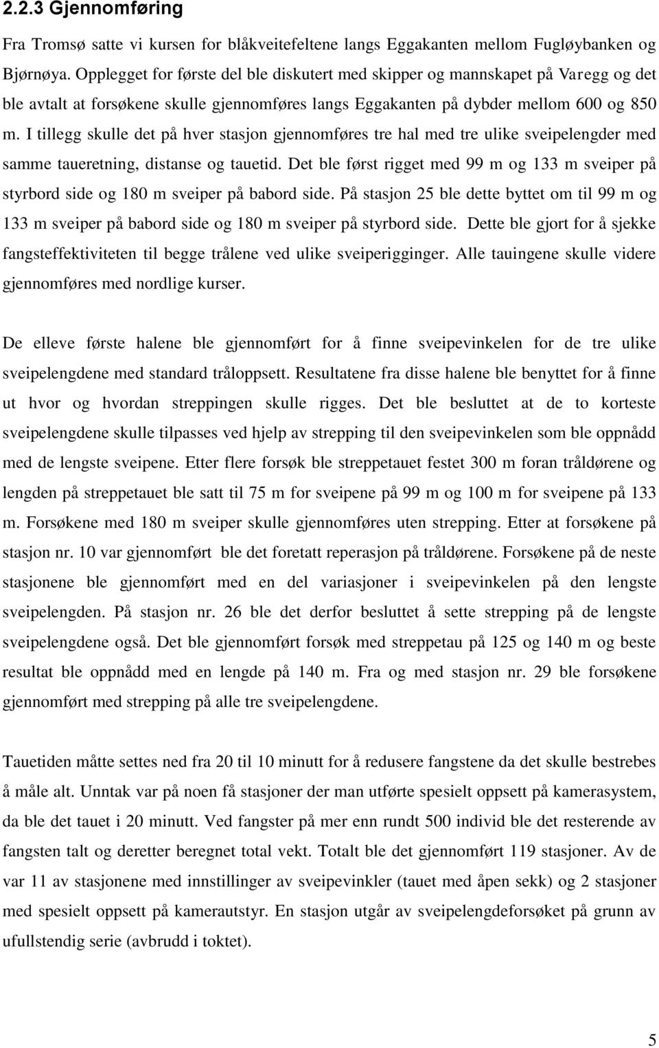 I tillegg skulle det på hver stasjon gjennomføres tre hal med tre ulike sveipelengder med samme taueretning, distanse og tauetid.